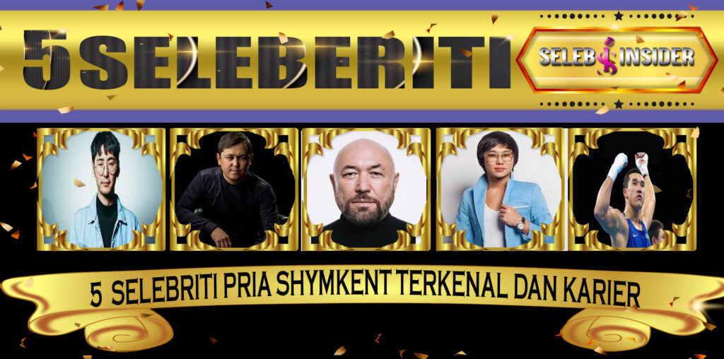 5 Selebriti Pria Shymkent