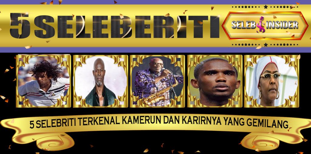 5 Selebriti Terkenal Kamerun